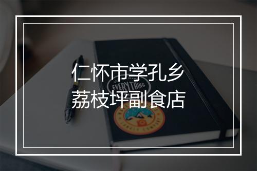 仁怀市学孔乡荔枝坪副食店