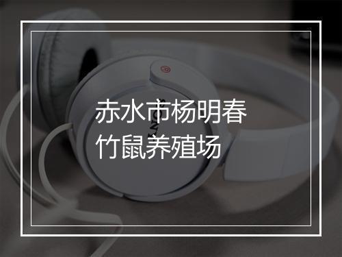 赤水市杨明春竹鼠养殖场