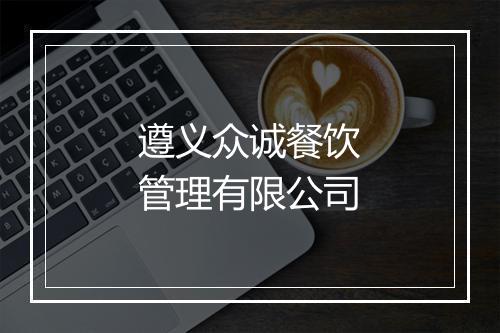 遵义众诚餐饮管理有限公司