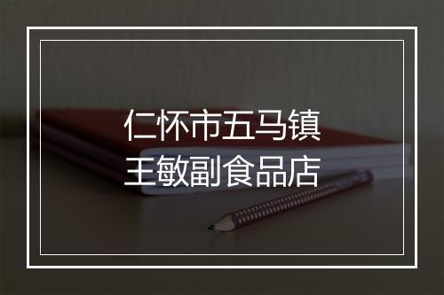 仁怀市五马镇王敏副食品店