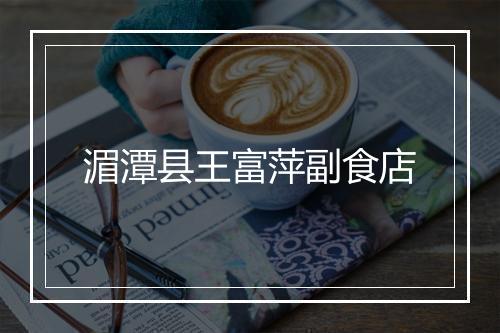 湄潭县王富萍副食店