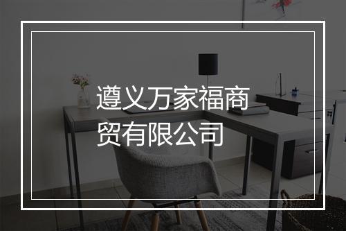 遵义万家福商贸有限公司