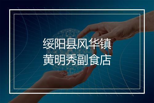 绥阳县风华镇黄明秀副食店