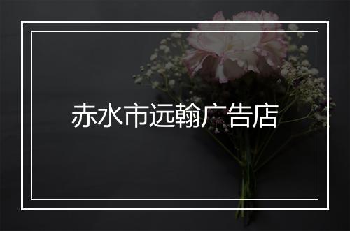 赤水市远翰广告店