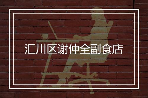 汇川区谢仲全副食店