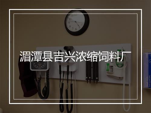 湄潭县吉兴浓缩饲料厂