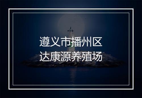 遵义市播州区达康源养殖场