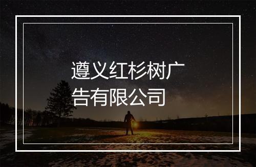 遵义红杉树广告有限公司