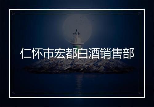 仁怀市宏都白酒销售部