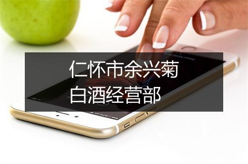 仁怀市余兴菊白酒经营部