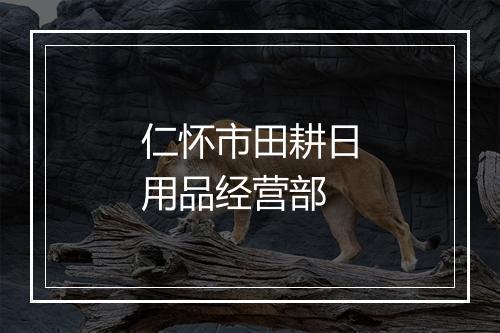 仁怀市田耕日用品经营部