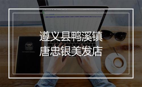 遵义县鸭溪镇唐忠银美发店