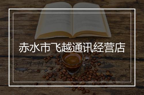 赤水市飞越通讯经营店