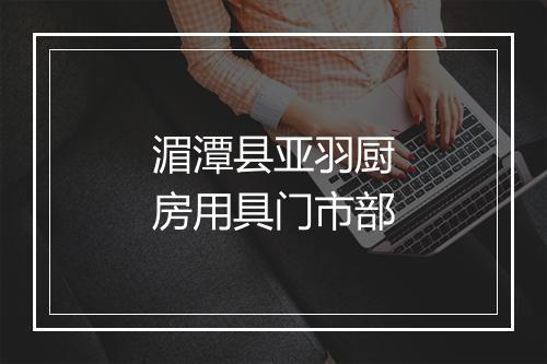 湄潭县亚羽厨房用具门市部