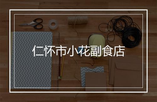 仁怀市小花副食店
