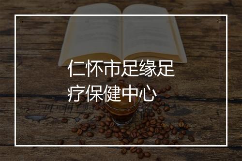 仁怀市足缘足疗保健中心