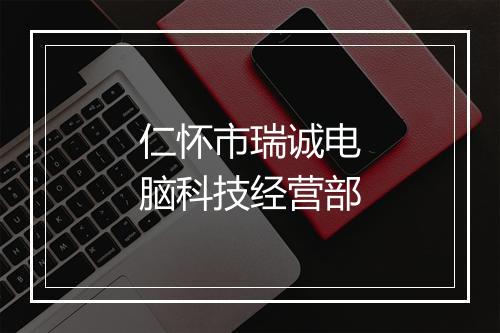 仁怀市瑞诚电脑科技经营部