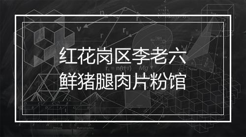 红花岗区李老六鲜猪腿肉片粉馆