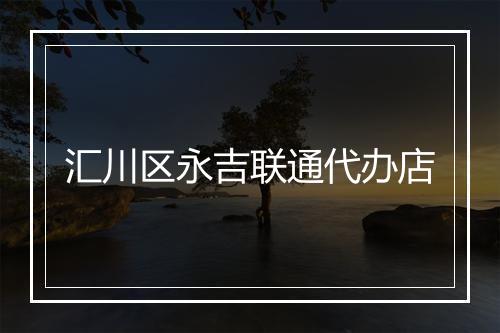 汇川区永吉联通代办店