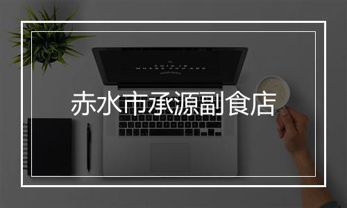赤水市承源副食店