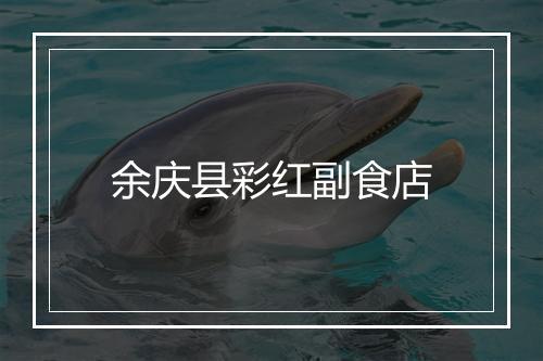 余庆县彩红副食店