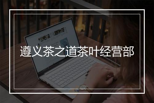 遵义茶之道茶叶经营部