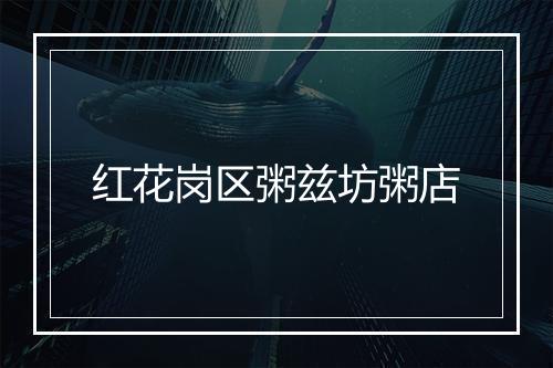 红花岗区粥兹坊粥店