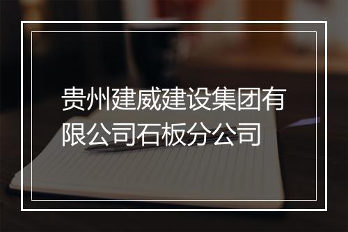 贵州建威建设集团有限公司石板分公司