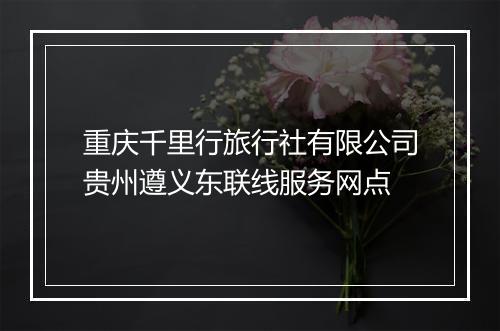 重庆千里行旅行社有限公司贵州遵义东联线服务网点