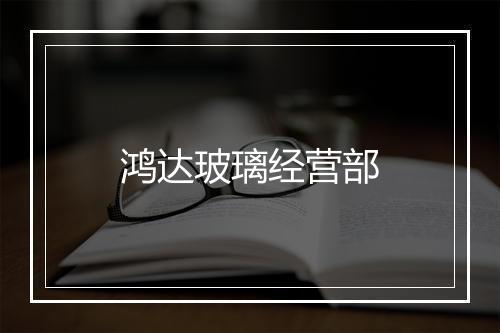 鸿达玻璃经营部