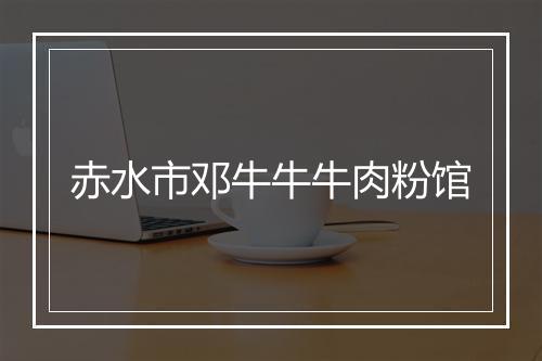 赤水市邓牛牛牛肉粉馆