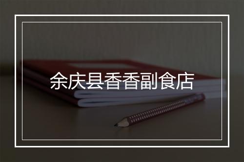 余庆县香香副食店