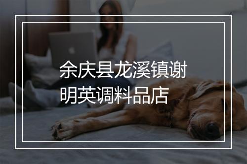 余庆县龙溪镇谢明英调料品店
