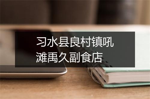 习水县良村镇吼滩禹久副食店