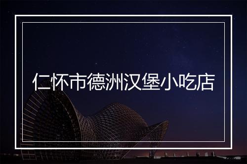 仁怀市德洲汉堡小吃店