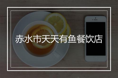 赤水市天天有鱼餐饮店