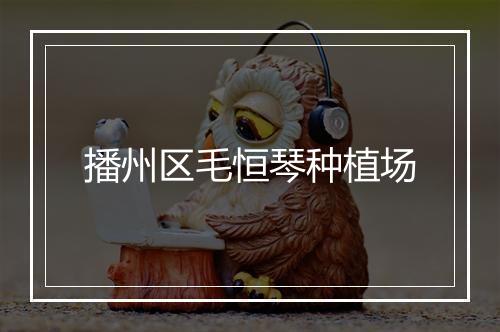 播州区毛恒琴种植场