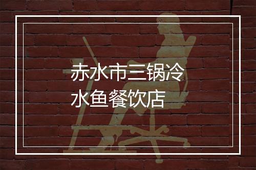 赤水市三锅冷水鱼餐饮店
