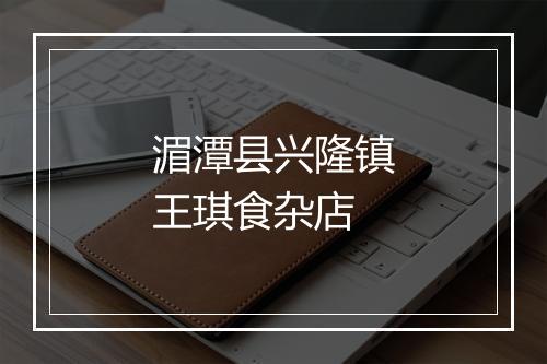湄潭县兴隆镇王琪食杂店