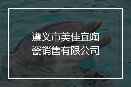 遵义市美佳宜陶瓷销售有限公司
