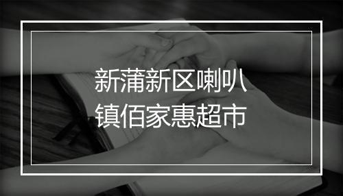 新蒲新区喇叭镇佰家惠超市