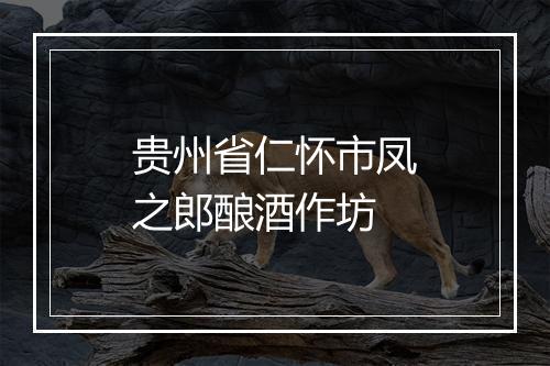 贵州省仁怀市凤之郎酿酒作坊