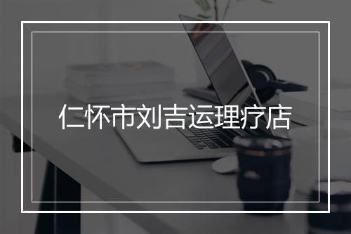 仁怀市刘吉运理疗店