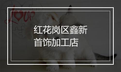 红花岗区鑫新首饰加工店