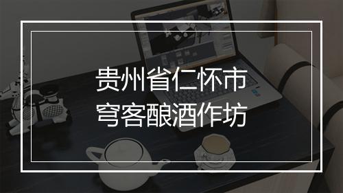 贵州省仁怀市穹客酿酒作坊