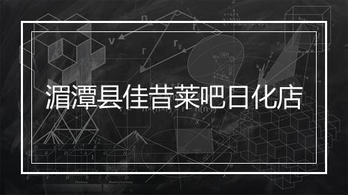 湄潭县佳昔莱吧日化店