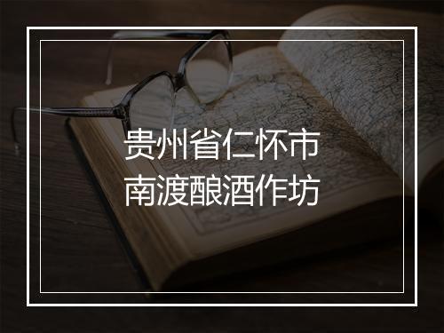 贵州省仁怀市南渡酿酒作坊