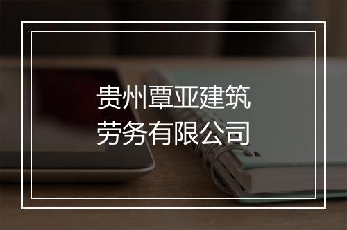 贵州覃亚建筑劳务有限公司