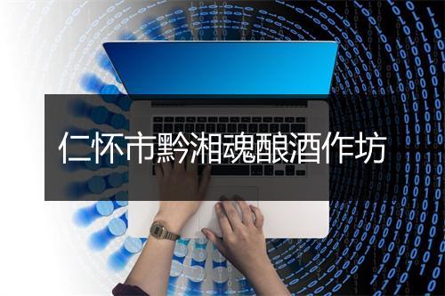 仁怀市黔湘魂酿酒作坊