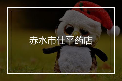 赤水市仕平药店